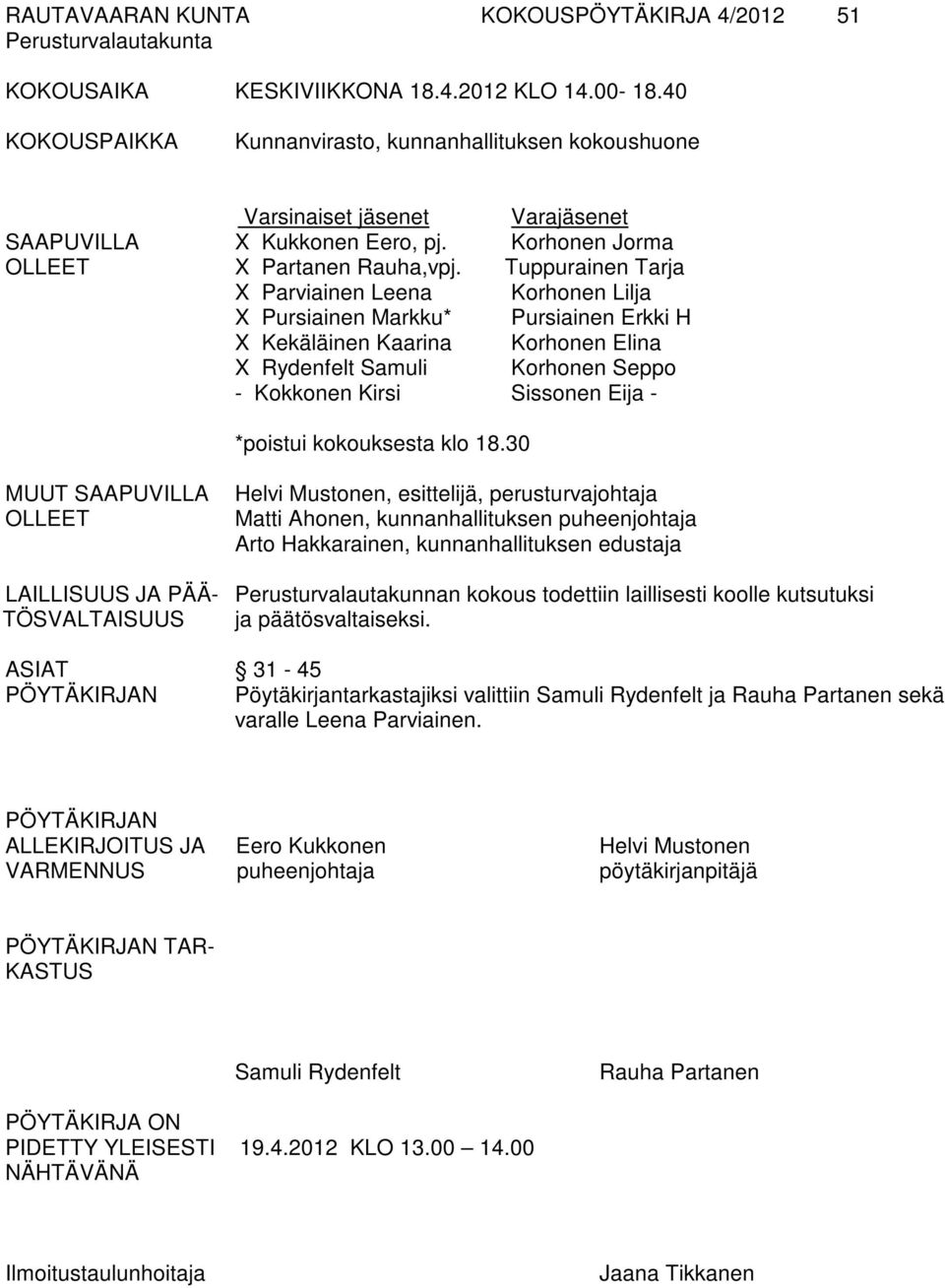 Tuppurainen Tarja X Parviainen Leena Korhonen Lilja X Pursiainen Markku* Pursiainen Erkki H X Kekäläinen Kaarina Korhonen Elina X Rydenfelt Samuli Korhonen Seppo - Kokkonen Kirsi Sissonen Eija -