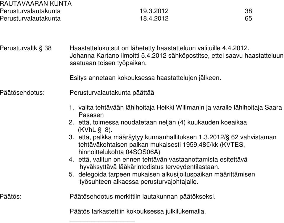 että, toimessa noudatetaan neljän (4) kuukauden koeaikaa (KVhL 8). 3. että, palkka määräytyy kunnanhallituksen 1.3.2012/ 62 vahvistaman tehtäväkohtaisen palkan mukaisesti 1959,48 /kk (KVTES, hinnoittelukohta 04SOS06A) 4.