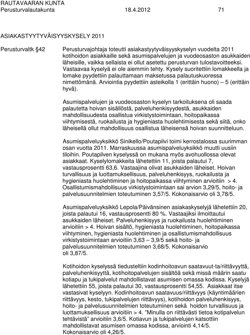 läheisille, vaikka sellaista ei ollut asetettu perusturvan tulostavoitteeksi. Vastaavaa kyselyä ei ole aiemmin tehty.