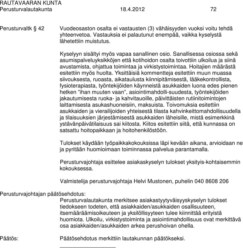 Sanallisessa osiossa sekä asumispalveluyksikköjen että kotihoidon osalta toivottiin ulkoilua ja siinä avustamista, ohjattua toimintaa ja virkistystoimintaa. Hoitajien määrästä esitettiin myös huolta.