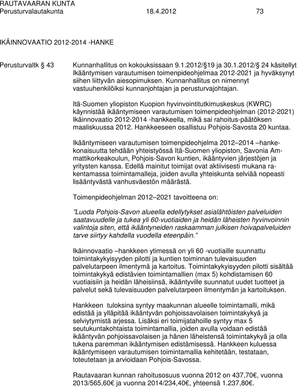 Itä-Suomen yliopiston Kuopion hyvinvointitutkimuskeskus (KWRC) käynnistää ikääntymiseen varautumisen toimenpideohjelman (2012-2021) Ikäinnovaatio 2012-2014 -hankkeella, mikä sai rahoitus-päätöksen