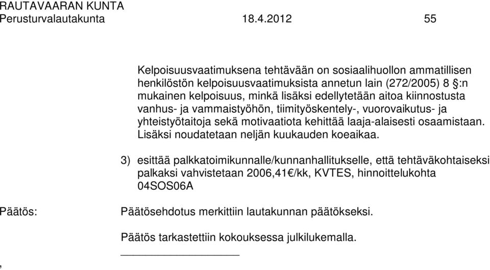 lisäksi edellytetään aitoa kiinnostusta vanhus- ja vammaistyöhön, tiimityöskentely-, vuorovaikutus- ja yhteistyötaitoja sekä motivaatiota kehittää laaja-alaisesti