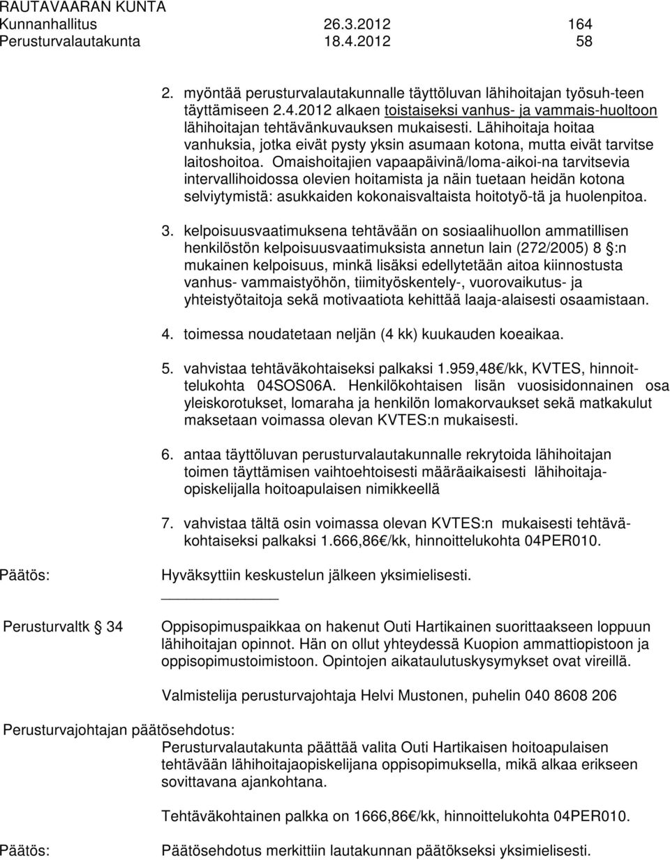 Omaishoitajien vapaapäivinä/loma-aikoi-na tarvitsevia intervallihoidossa olevien hoitamista ja näin tuetaan heidän kotona selviytymistä: asukkaiden kokonaisvaltaista hoitotyö-tä ja huolenpitoa. 3.