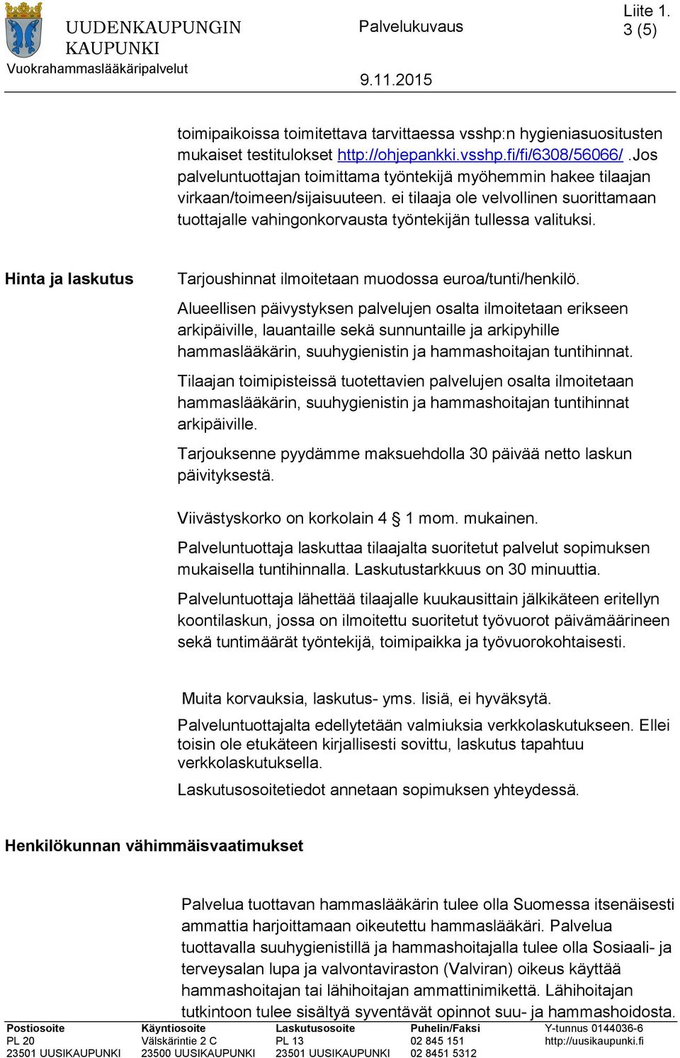 Hinta ja laskutus Tarjoushinnat ilmoitetaan muodossa euroa/tunti/henkilö.