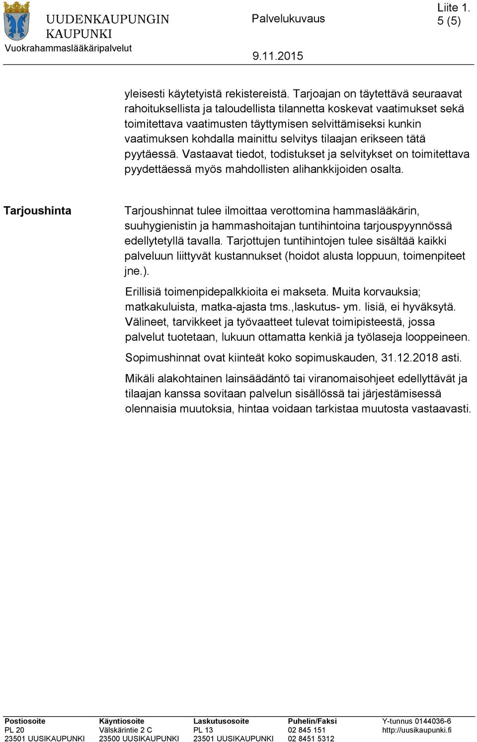 selvitys tilaajan erikseen tätä pyytäessä. Vastaavat tiedot, todistukset ja selvitykset on toimitettava pyydettäessä myös mahdollisten alihankkijoiden osalta.