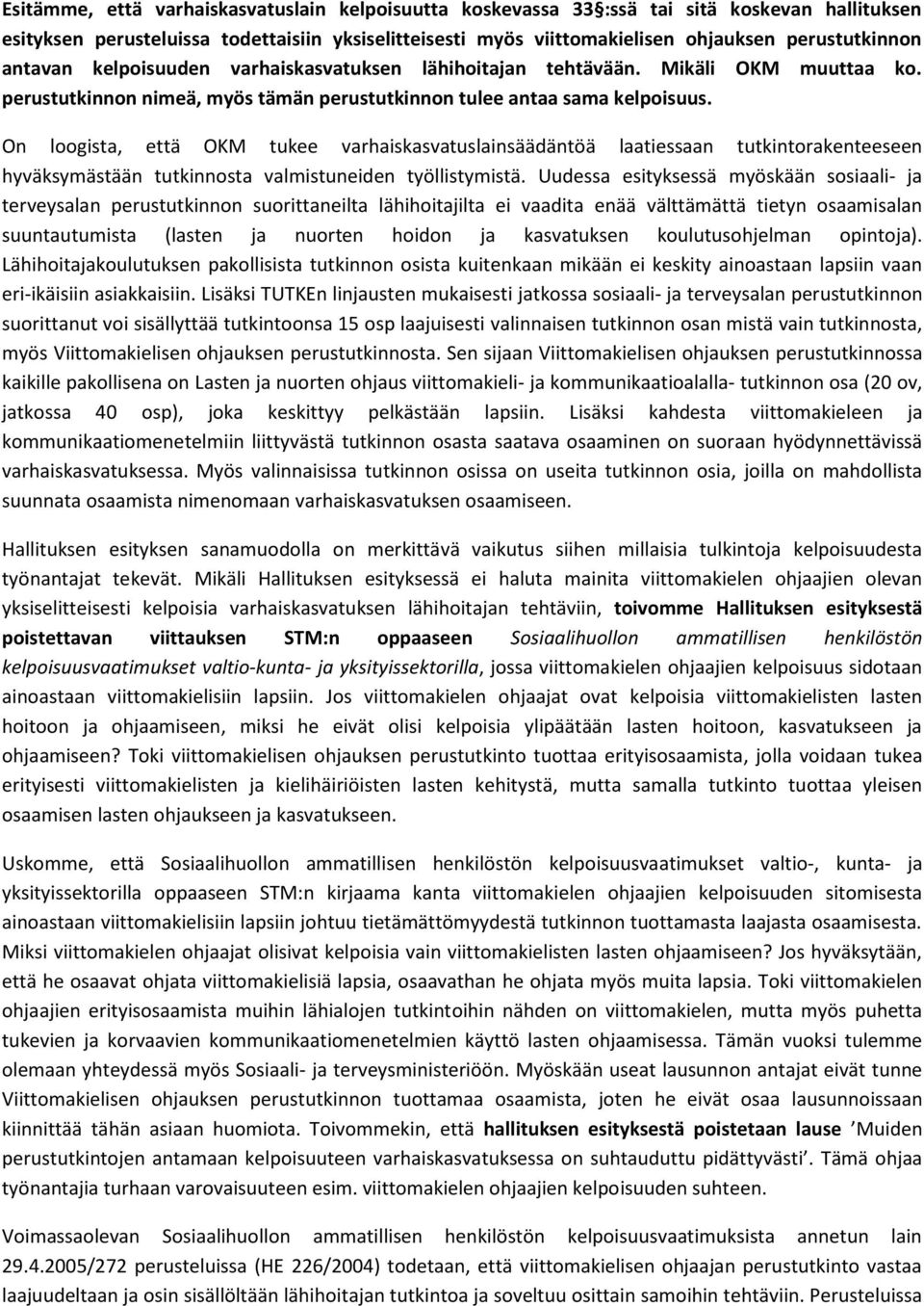 On loogista, että OKM tukee varhaiskasvatuslainsäädäntöä laatiessaan tutkintorakenteeseen hyväksymästään tutkinnosta valmistuneiden työllistymistä.