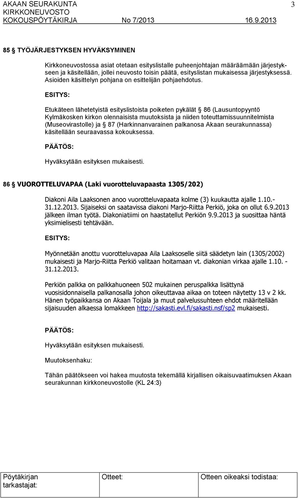 Etukäteen lähetetyistä esityslistoista poiketen pykälät 86 (Lausuntopyyntö Kylmäkosken kirkon olennaisista muutoksista ja niiden toteuttamissuunnitelmista (Museovirastolle) ja 87 (Harkinnanvarainen