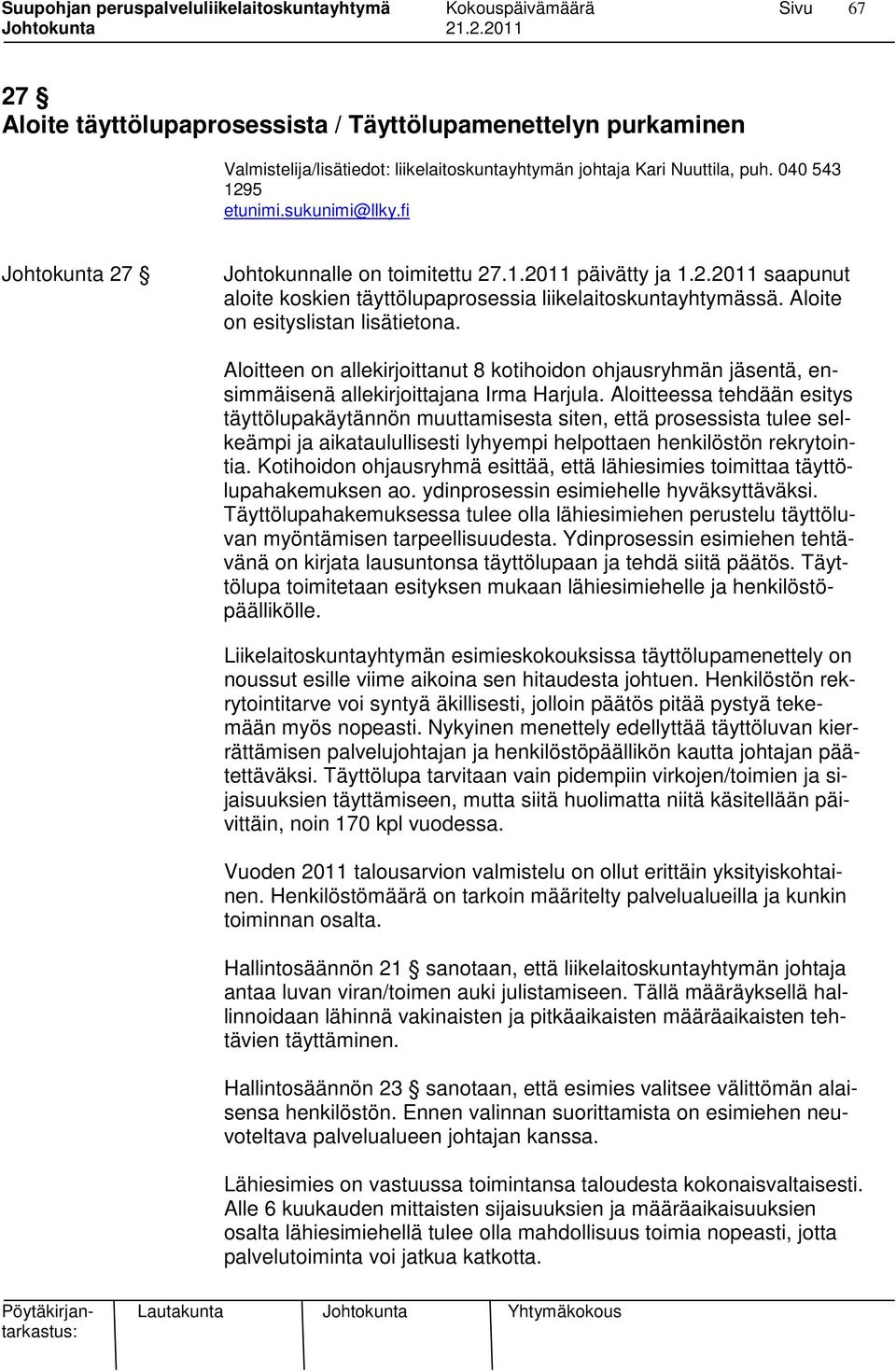 Aloitteen on allekirjoittanut 8 kotihoidon ohjausryhmän jäsentä, ensimmäisenä allekirjoittajana Irma Harjula.