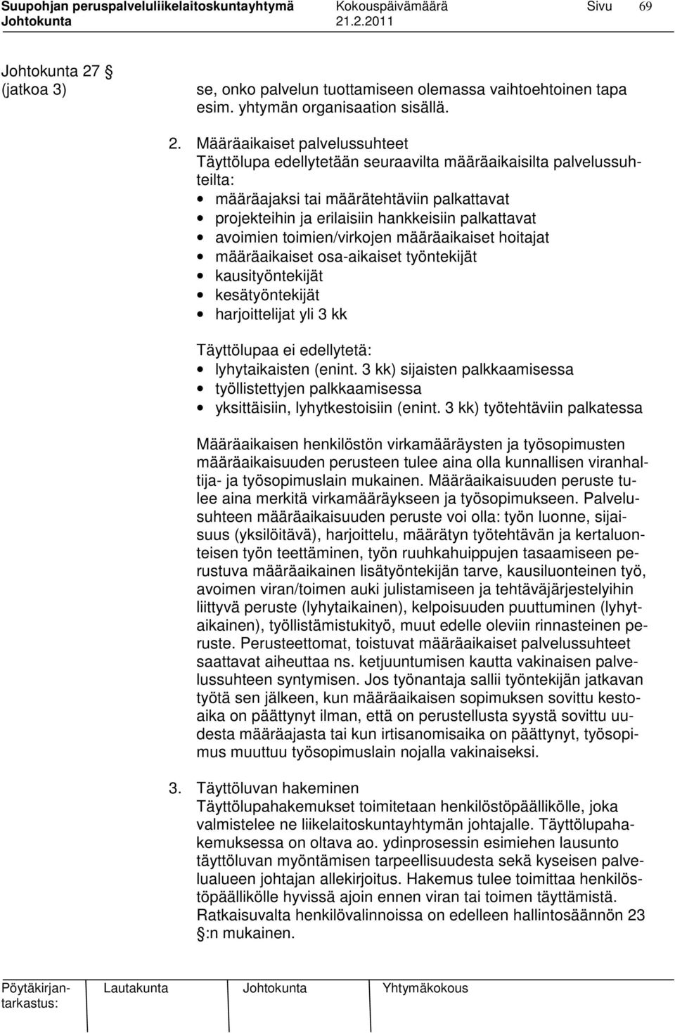 Määräaikaiset palvelussuhteet Täyttölupa edellytetään seuraavilta määräaikaisilta palvelussuhteilta: määräajaksi tai määrätehtäviin palkattavat projekteihin ja erilaisiin hankkeisiin palkattavat