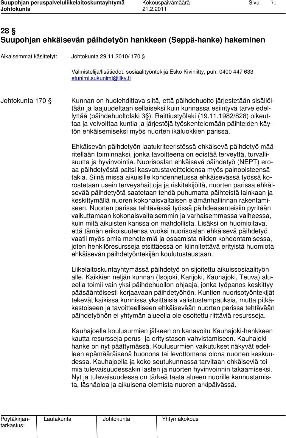 fi Johtokunta 170 Kunnan on huolehdittava siitä, että päihdehuolto järjestetään sisällöltään ja laajuudeltaan sellaiseksi kuin kunnassa esiintyvä tarve edellyttää (päihdehuoltolaki 3 ).