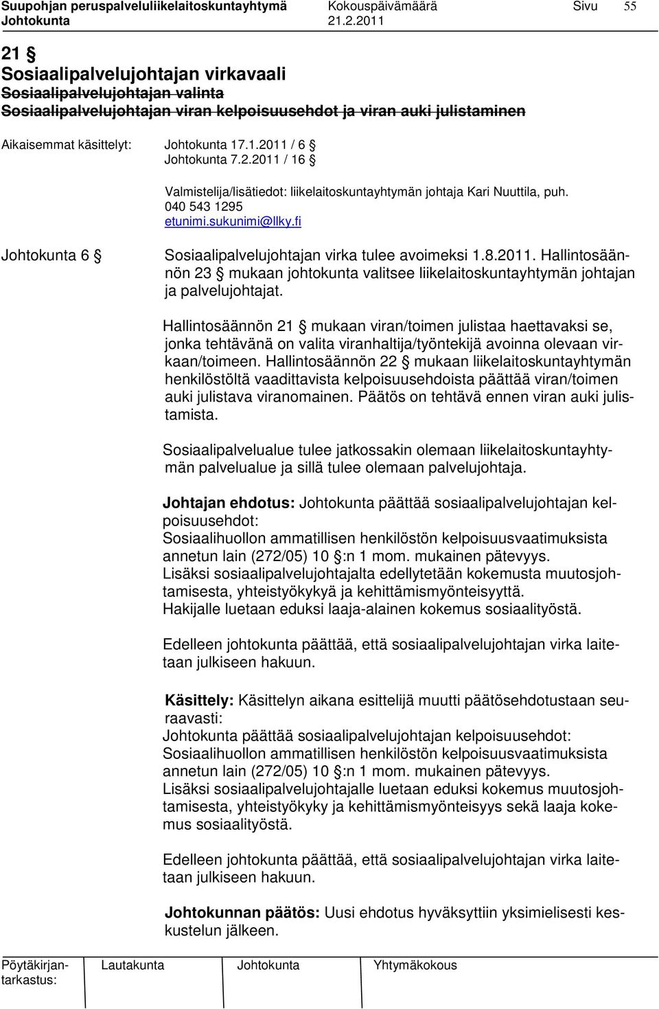 Hallintosäännön 21 mukaan viran/toimen julistaa haettavaksi se, jonka tehtävänä on valita viranhaltija/työntekijä avoinna olevaan virkaan/toimeen.