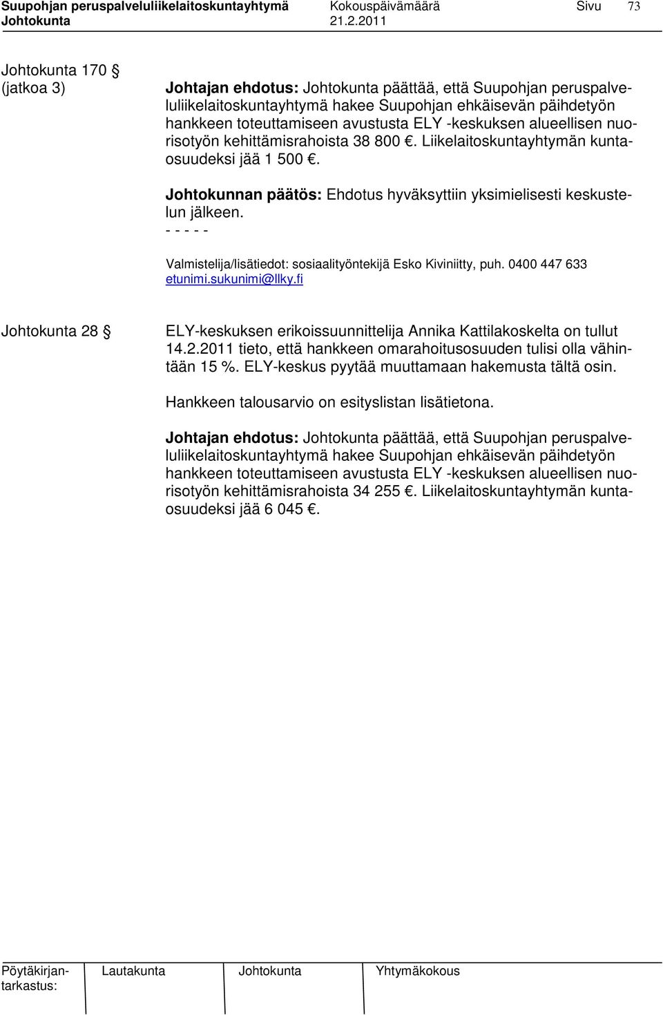 - - - - - Valmistelija/lisätiedot: sosiaalityöntekijä Esko Kiviniitty, puh. 0400 447 633 etunimi.sukunimi@llky.fi Johtokunta 28 ELY-keskuksen erikoissuunnittelija Annika Kattilakoskelta on tullut 14.