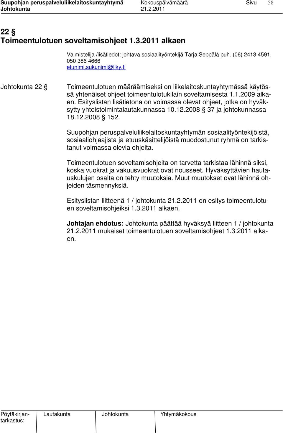 Esityslistan lisätietona on voimassa olevat ohjeet, jotka on hyväksytty yhteistoimintalautakunnassa 10.12.2008 37 ja johtokunnassa 18.12.2008 152.