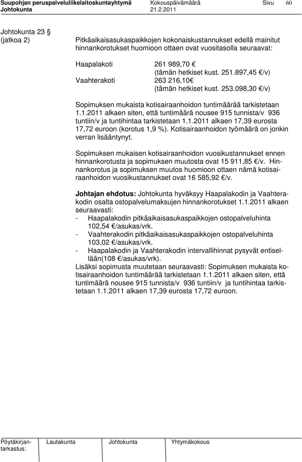 1.2011 alkaen 17,39 eurosta 17,72 euroon (korotus 1,9 %). Kotisairaanhoidon työmäärä on jonkin verran lisääntynyt.