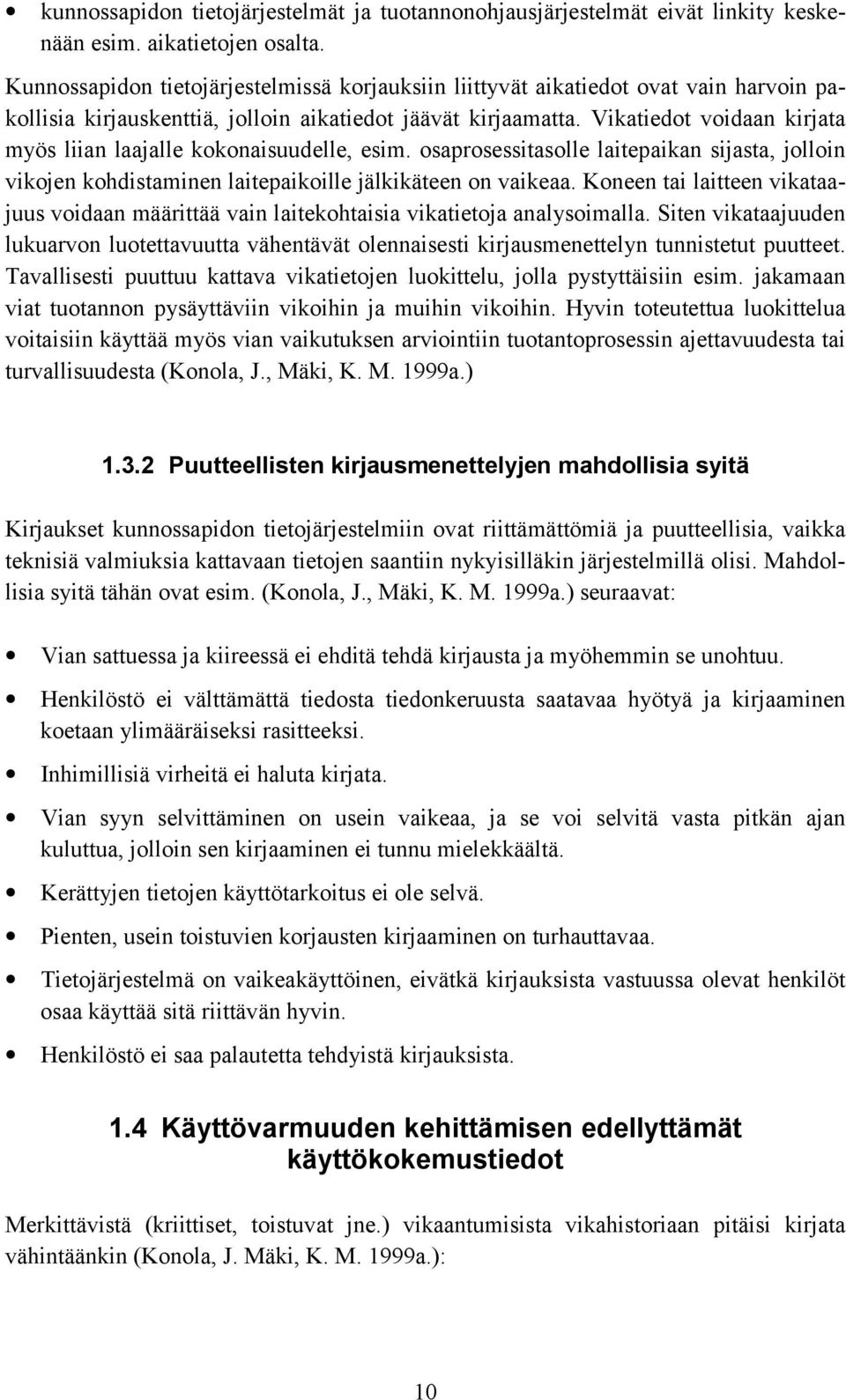 Vikatiedot voidaan kirjata myös liian laajalle kokonaisuudelle, esim. osaprosessitasolle laitepaikan sijasta, jolloin vikojen kohdistaminen laitepaikoille jälkikäteen on vaikeaa.