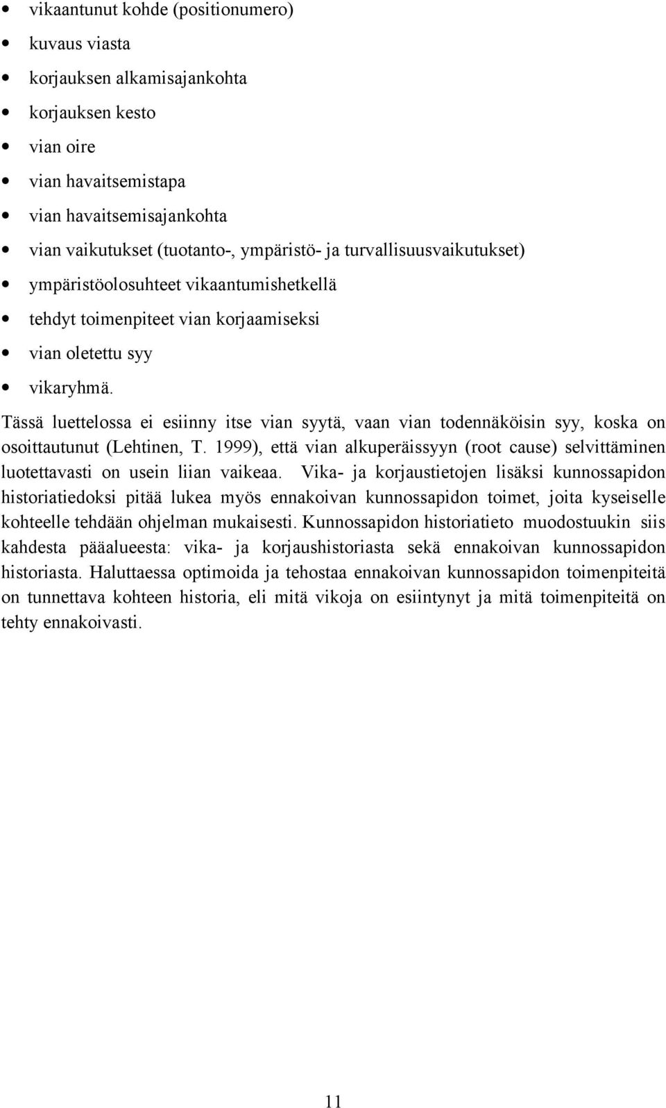 Tässä luettelossa ei esiinny itse vian syytä, vaan vian todennäköisin syy, koska on osoittautunut (Lehtinen, T.