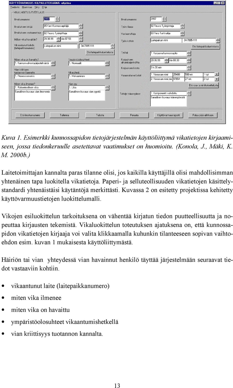 Paperi- ja selluteollisuuden vikatietojen käsittelystandardi yhtenäistäisi käytäntöjä merkittästi. Kuvassa 2 on esitetty projektissa kehitetty käyttövarmuustietojen luokittelumalli.