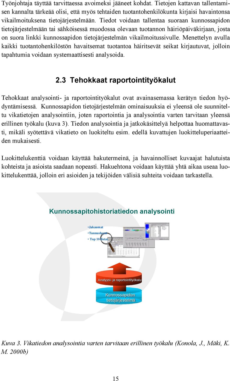 Tiedot voidaan tallentaa suoraan kunnossapidon tietojärjestelmään tai sähköisessä muodossa olevaan tuotannon häiriöpäiväkirjaan, josta on suora linkki kunnossapidon tietojärjestelmän