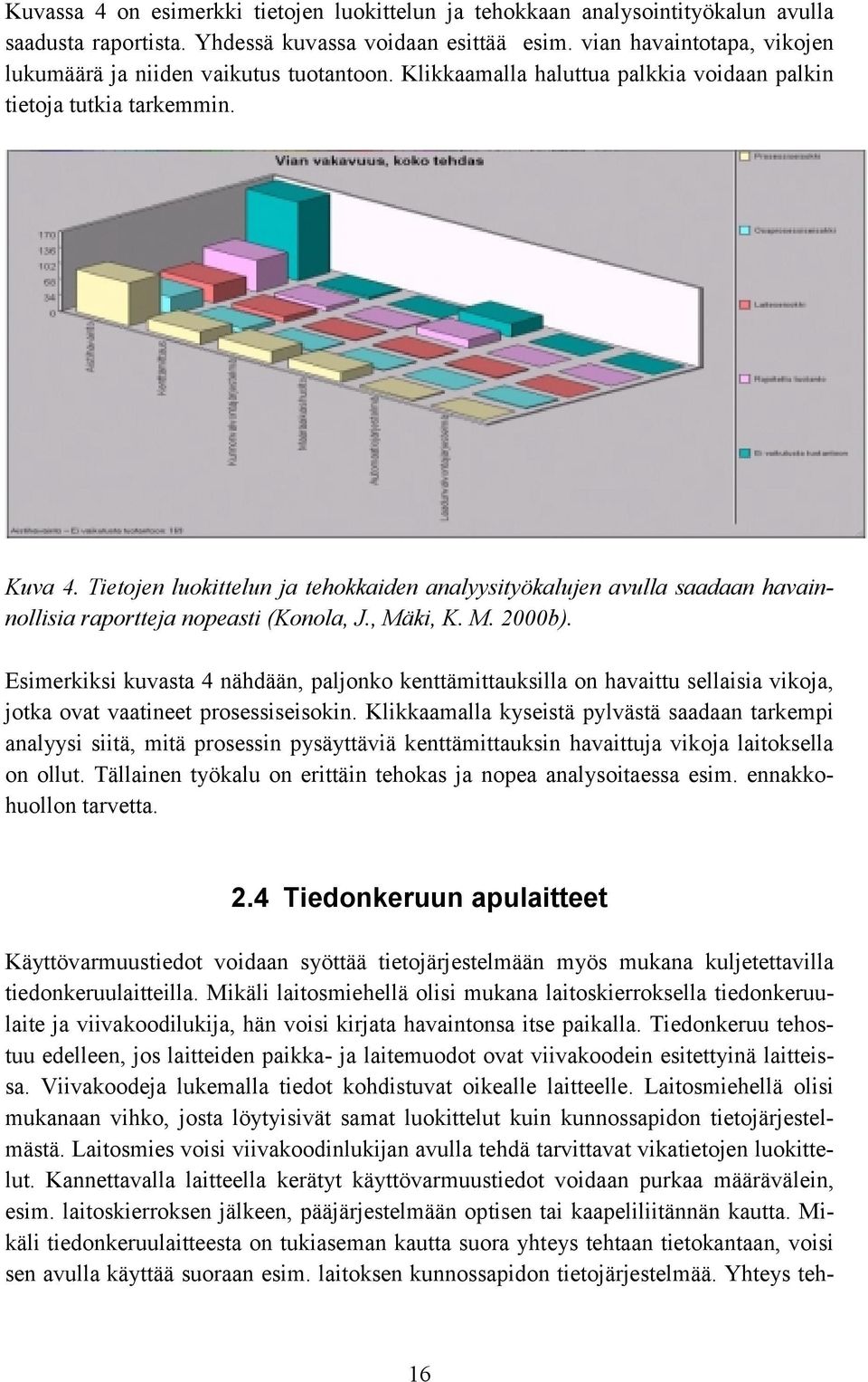 Tietojen luokittelun ja tehokkaiden analyysityökalujen avulla saadaan havainnollisia raportteja nopeasti (Konola, J., Mäki, K. M. 2000b).