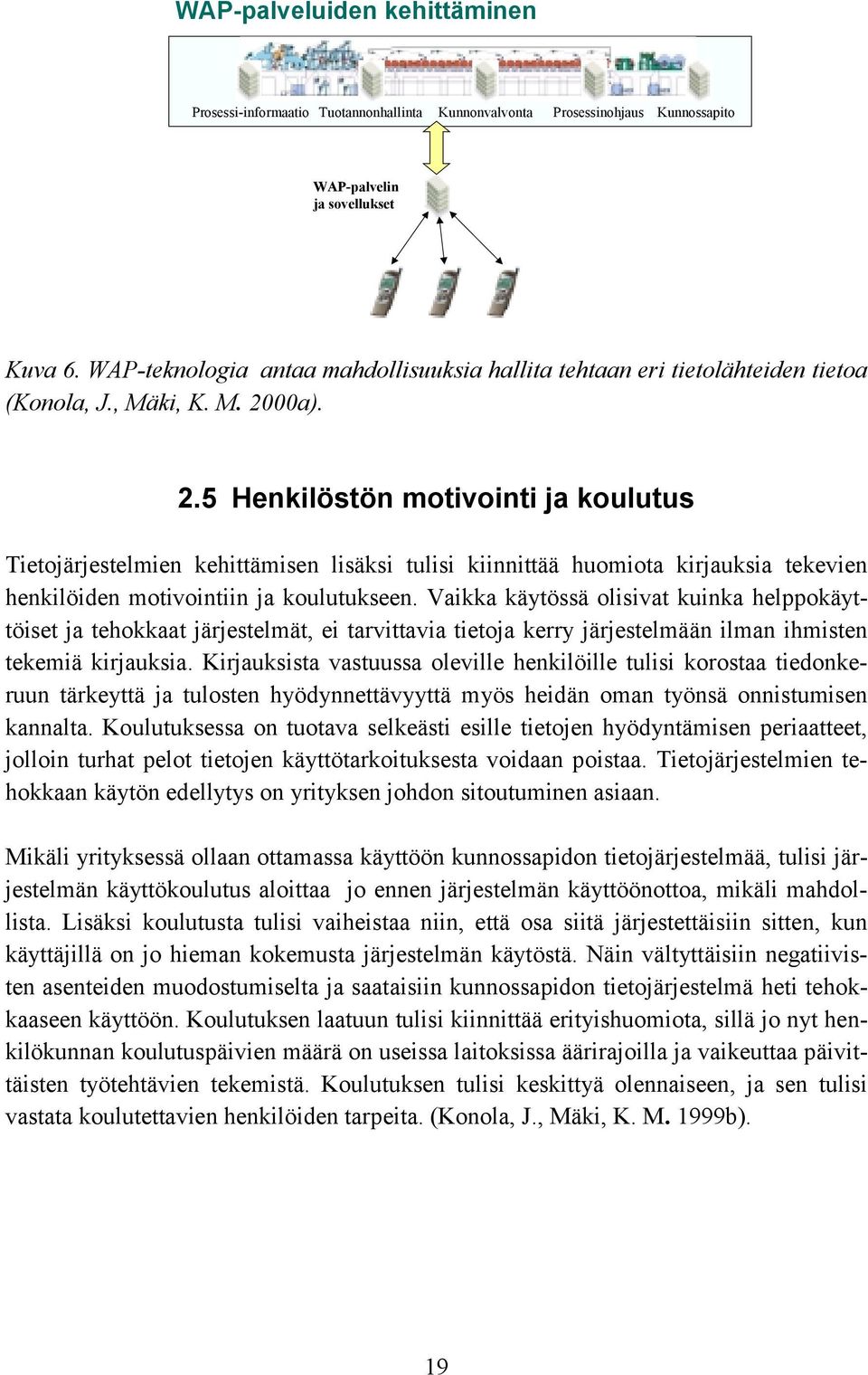 00a). 2.5 Henkilöstön motivointi ja koulutus Tietojärjestelmien kehittämisen lisäksi tulisi kiinnittää huomiota kirjauksia tekevien henkilöiden motivointiin ja koulutukseen.