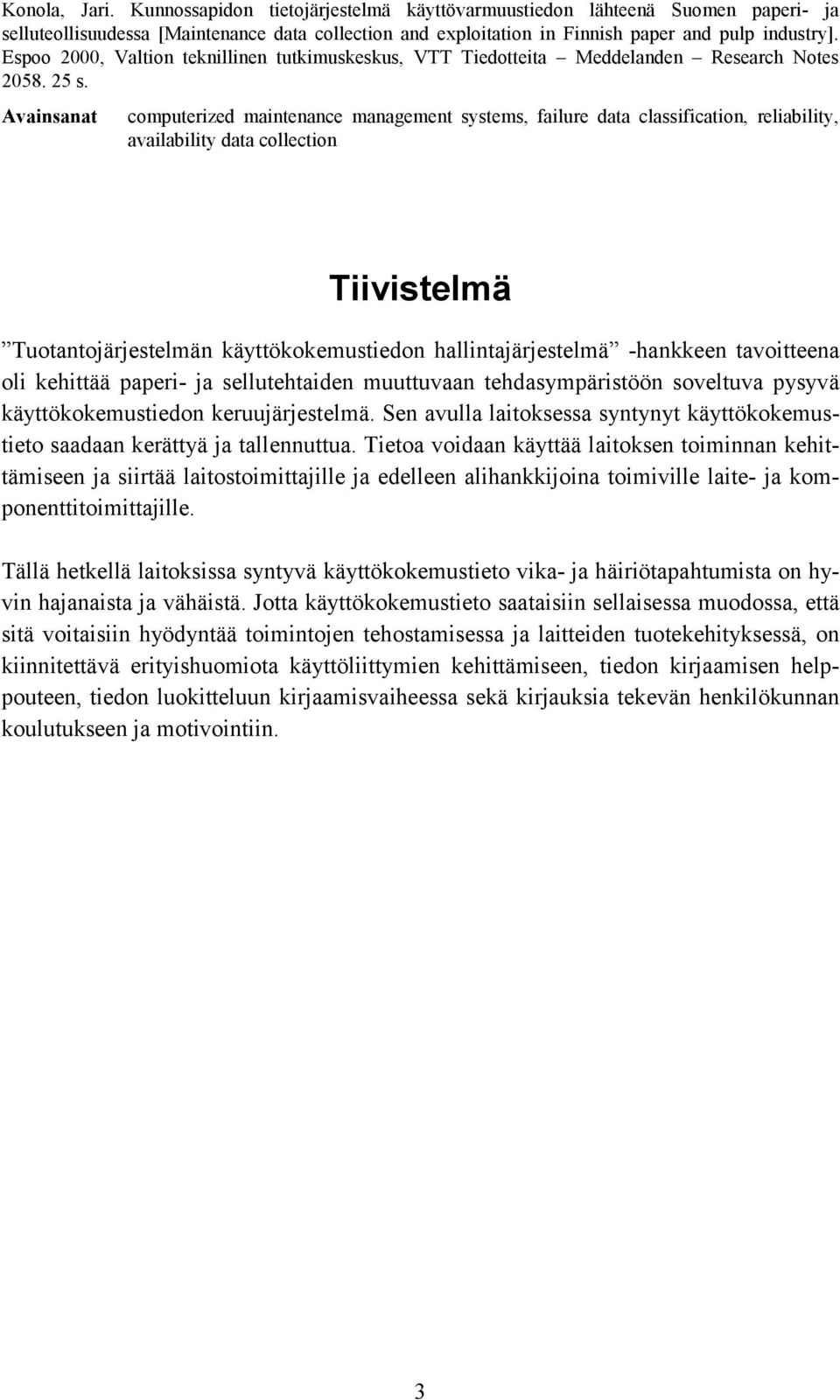 Avainsanat computerized maintenance management systems, failure data classification, reliability, availability data collection Tiivistelmä Tuotantojärjestelmän käyttökokemustiedon hallintajärjestelmä