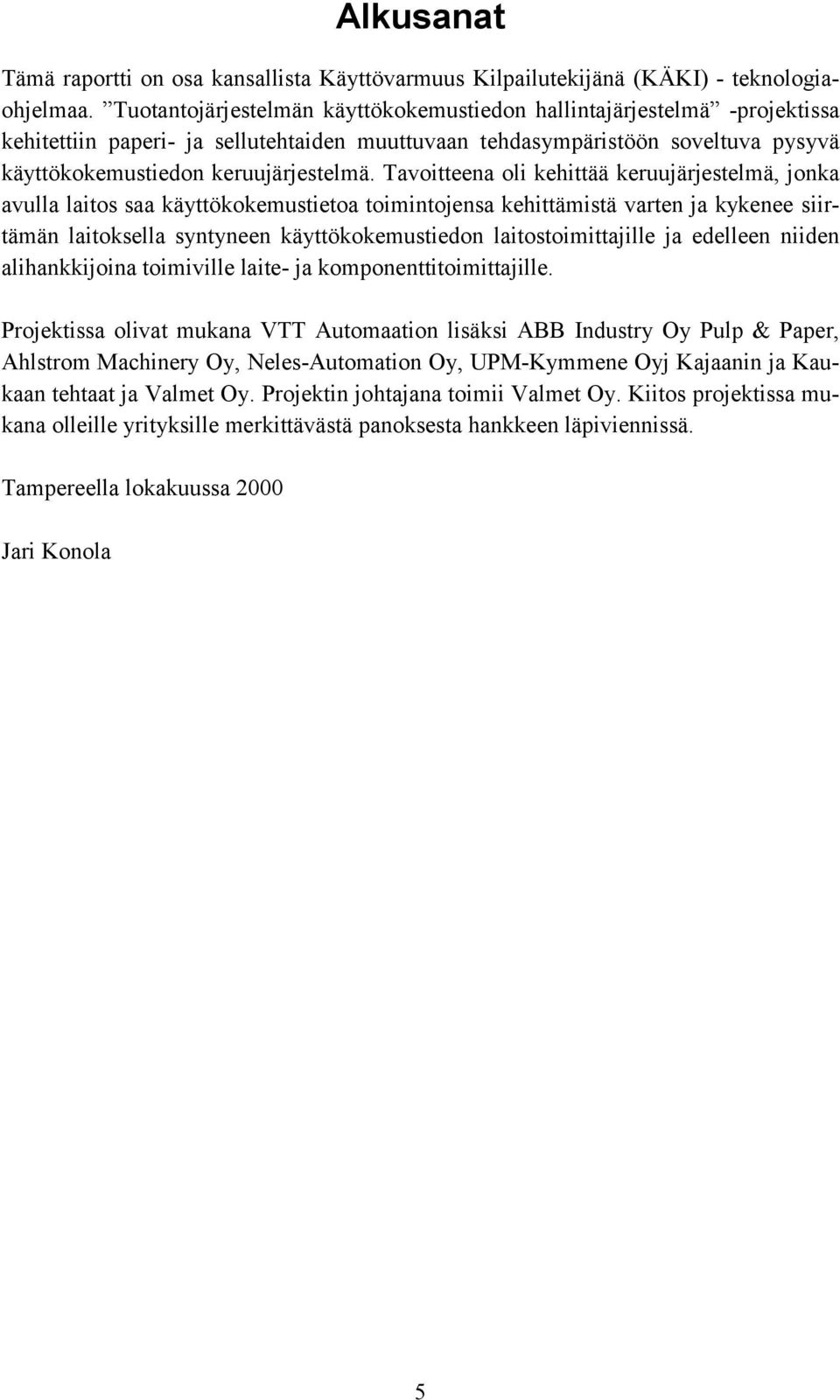 Tavoitteena oli kehittää keruujärjestelmä, jonka avulla laitos saa käyttökokemustietoa toimintojensa kehittämistä varten ja kykenee siirtämän laitoksella syntyneen käyttökokemustiedon