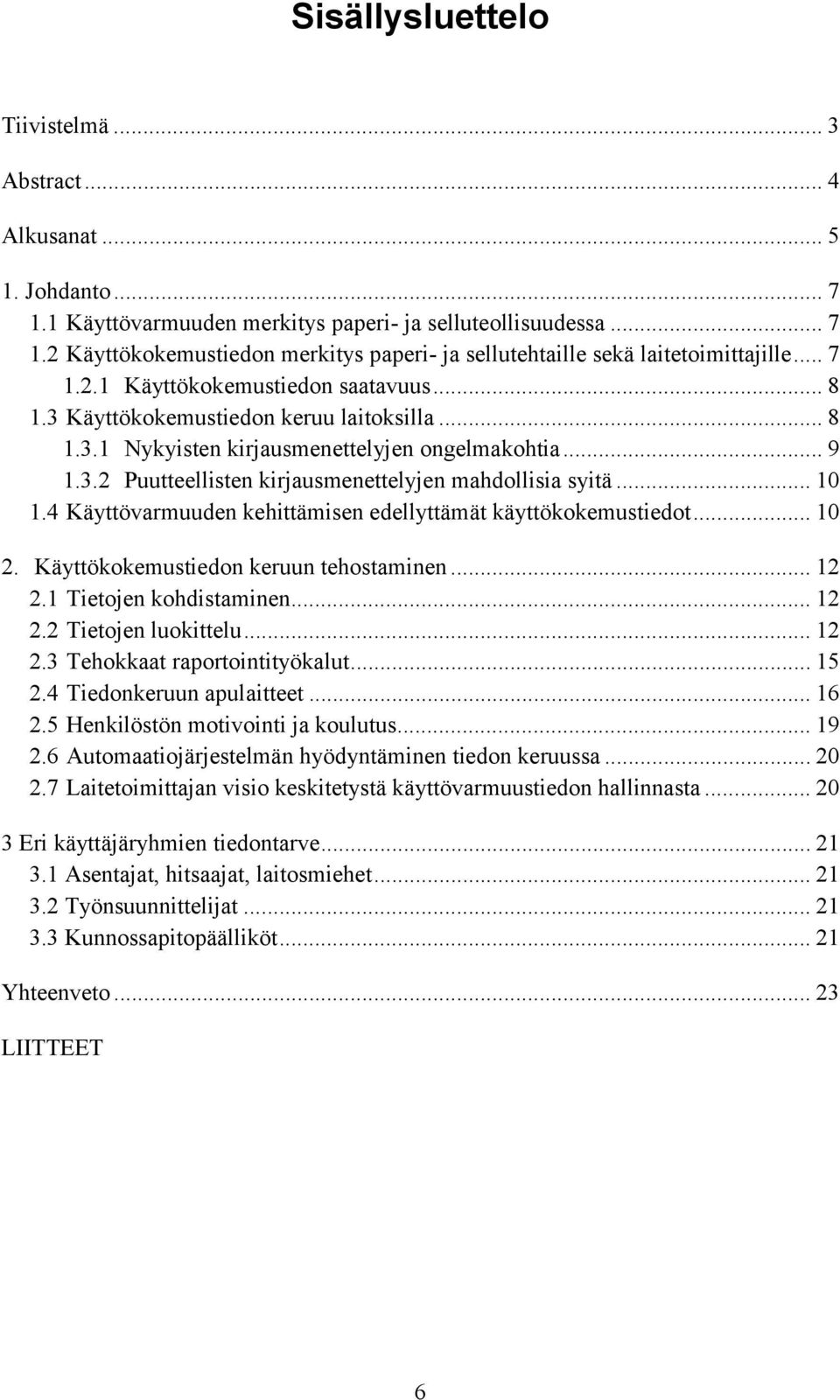 .. 10 1.4 Käyttövarmuuden kehittämisen edellyttämät käyttökokemustiedot... 10 2. Käyttökokemustiedon keruun tehostaminen... 12 2.1 Tietojen kohdistaminen... 12 2.2 Tietojen luokittelu... 12 2.3 Tehokkaat raportointityökalut.