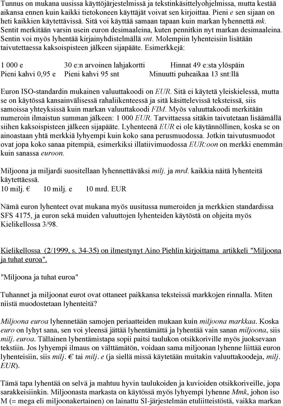 Sentin voi myös lyhentää kirjainyhdistelmällä snt. Molempiin lyhenteisiin lisätään taivutettaessa kaksoispisteen jälkeen sijapääte.