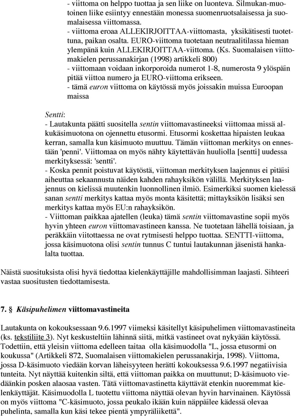 Suomalaisen viittomakielen perussanakirjan (1998) artikkeli 800) - viittomaan voidaan inkorporoida numerot 1-8, numerosta 9 ylöspäin pitää viittoa numero ja EURO-viittoma erikseen.