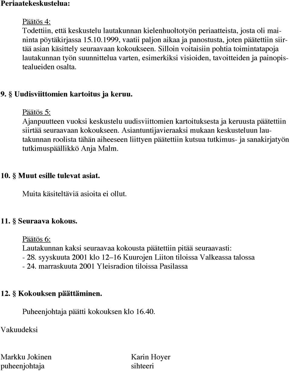 Silloin voitaisiin pohtia toimintatapoja lautakunnan työn suunnittelua varten, esimerkiksi visioiden, tavoitteiden ja painopistealueiden osalta. 9. Uudisviittomien kartoitus ja keruu.