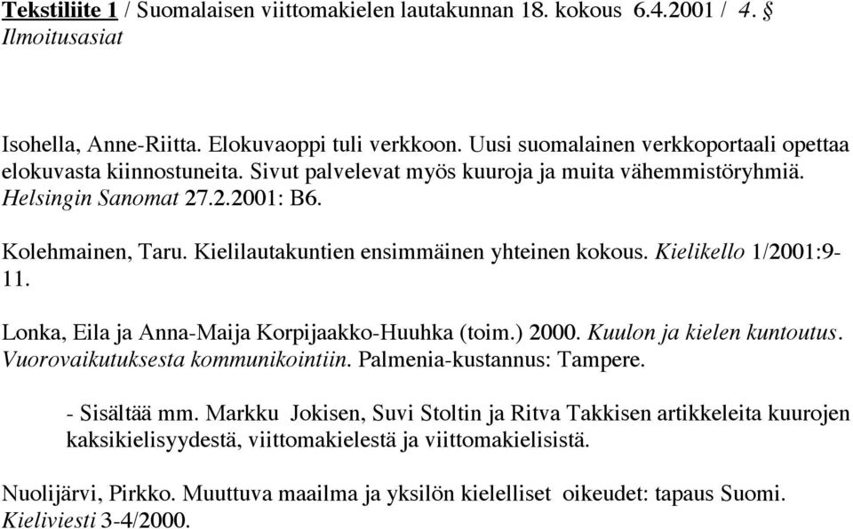 Kielilautakuntien ensimmäinen yhteinen kokous. Kielikello 1/2001:9-11. Lonka, Eila ja Anna-Maija Korpijaakko-Huuhka (toim.) 2000. Kuulon ja kielen kuntoutus. Vuorovaikutuksesta kommunikointiin.