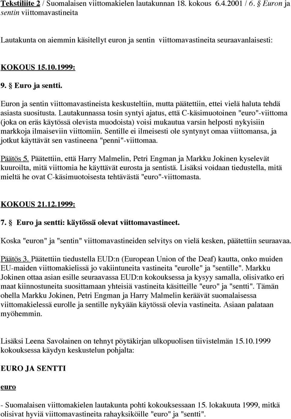 Euron ja sentin viittomavastineista keskusteltiin, mutta päätettiin, ettei vielä haluta tehdä asiasta suositusta.