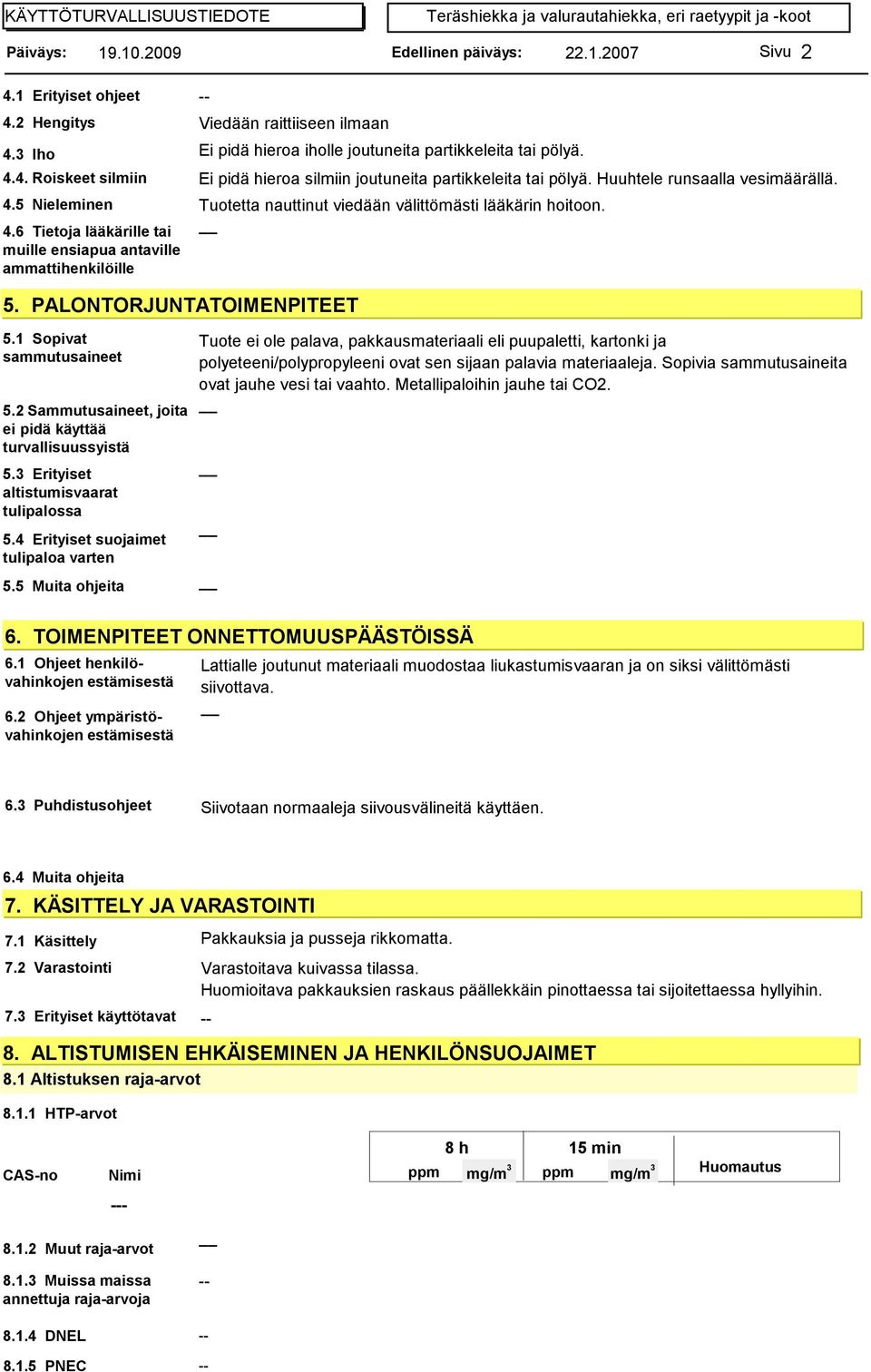 1 Sopivat sammutusaineet 5.2 Sammutusaineet, joita ei pidä käyttää turvallisuussyistä 5. PALONTORJUNTATOIMENPITEET 5.3 Erityiset altistumisvaarat tulipalossa 5.