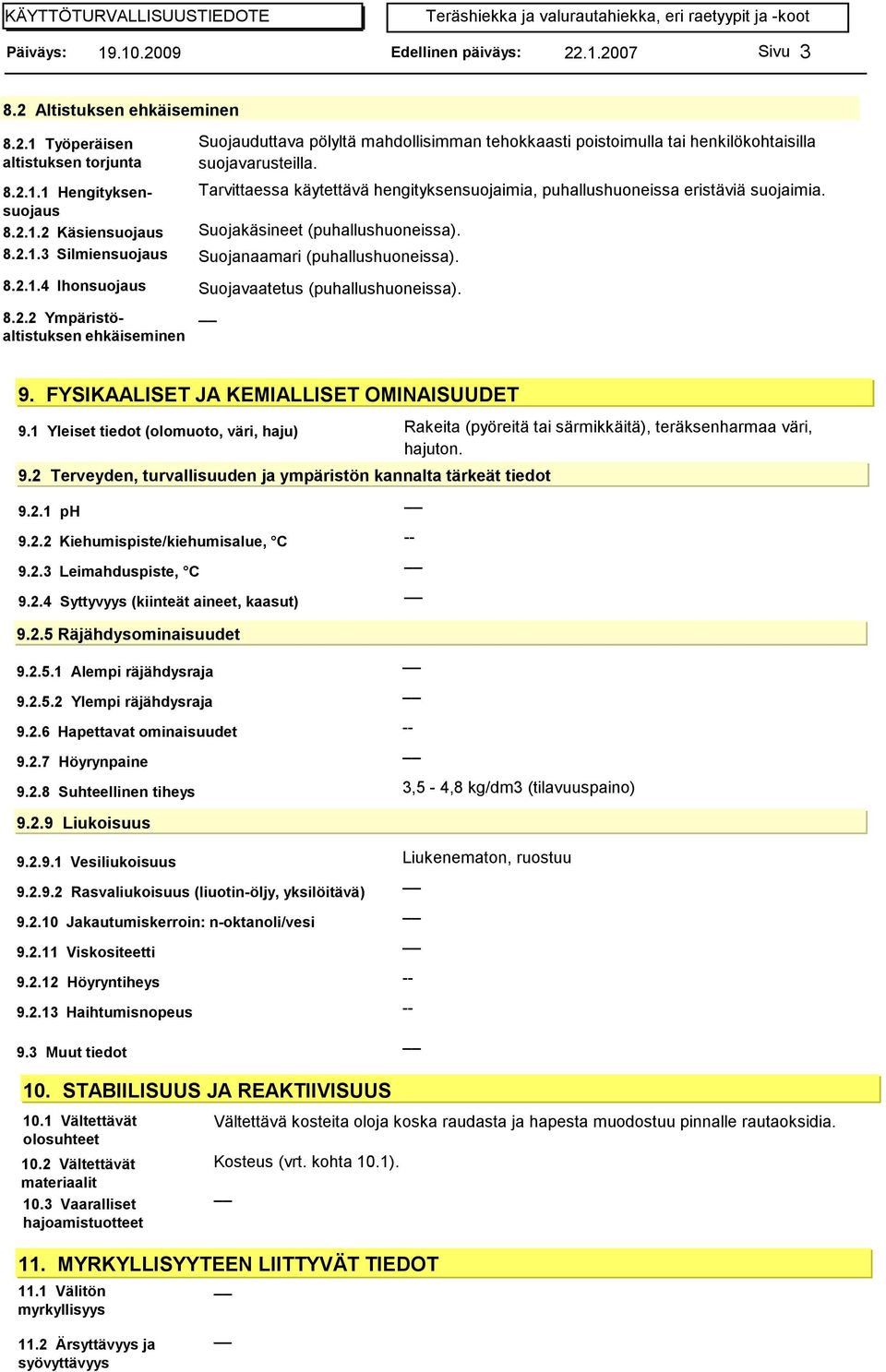 FYSIKAALISET JA KEMIALLISET OMINAISUUDET 9.1 Yleiset tiedot (olomuoto, väri, haju) Rakeita (pyöreitä tai särmikkäitä), teräksenharmaa väri, hajuton. 9.2 Terveyden, turvallisuuden ja ympäristön kannalta tärkeät tiedot 9.