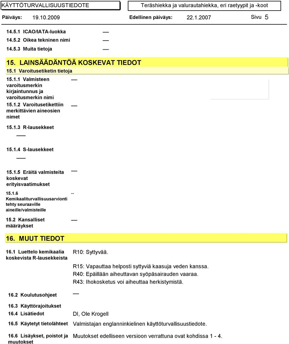 2 Kansalliset määräykset 16. MUUT TIEDOT 16.1 Luettelo kemikaalia koskevista R-lausekkeista R10: Syttyvää. 16.2 Koulutusohjeet 16.3 Käyttörajoitukset 16.