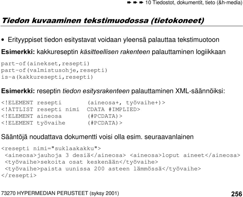 ELEMENT resepti (aineosa+, työvaihe+)> <!ATTLIST resepti nimi CDATA #IMPLIED> <!ELEMENT aineosa (#PCDATA)> <!ELEMENT työvaihe (#PCDATA)> Sääntöjä noudattava dokumentti voisi olla esim.