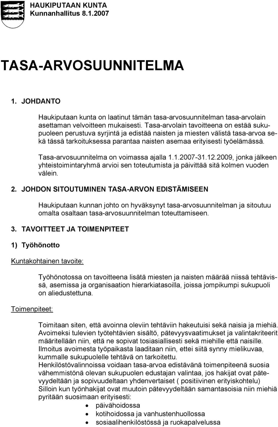 Tasa-arvosuunnitelma on voimassa ajalla 1.1.2007-31.12.2009, jonka jälkeen yhteistoimintaryhmä arvioi sen toteutumista ja päivittää sitä kolmen vuoden välein. 2.