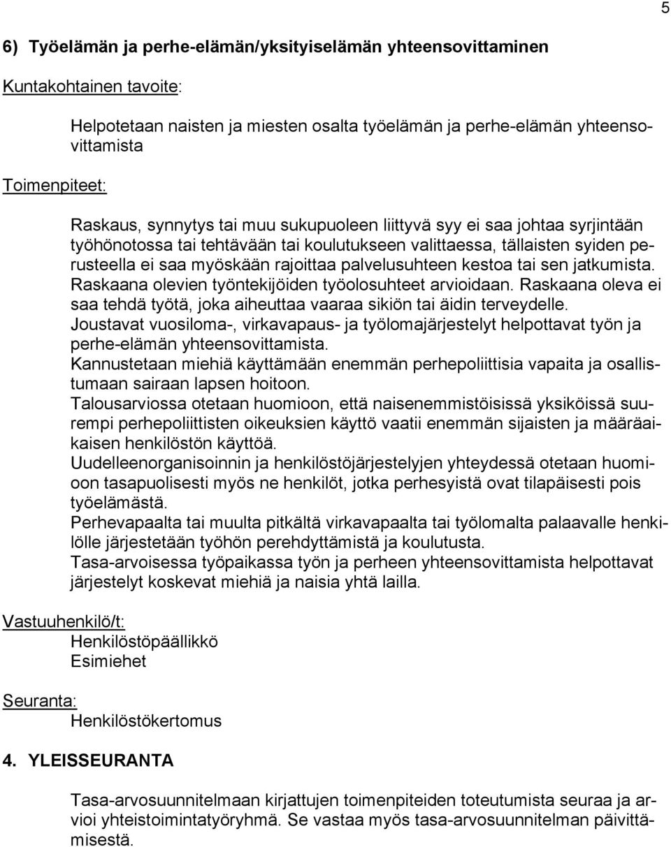 kestoa tai sen jatkumista. Raskaana olevien työntekijöiden työolosuhteet arvioidaan. Raskaana oleva ei saa tehdä työtä, joka aiheuttaa vaaraa sikiön tai äidin terveydelle.