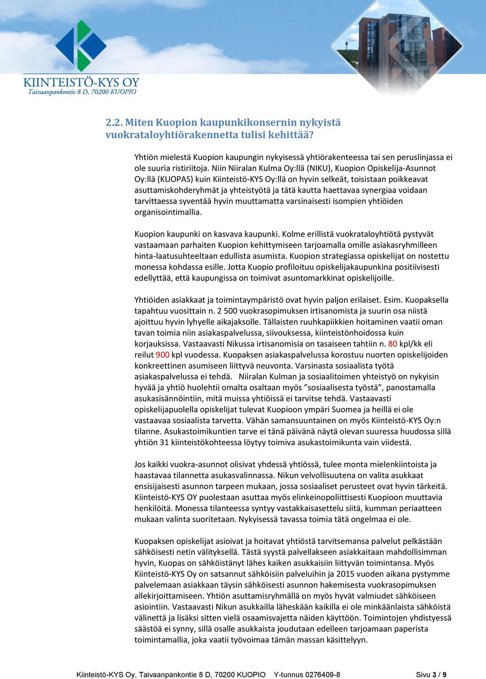 Niin Niiralan Kulma Oy:llä (NIKU), Kuopion Opiskelija-Asunnot Oy:llä (KUOPAS) kuin Kiinteistö-KYS Oy:llä on hyvin selkeät, toisistaan poikkeavat asuttamiskohderyhmät ja yhteistyötä ja tätä kautta