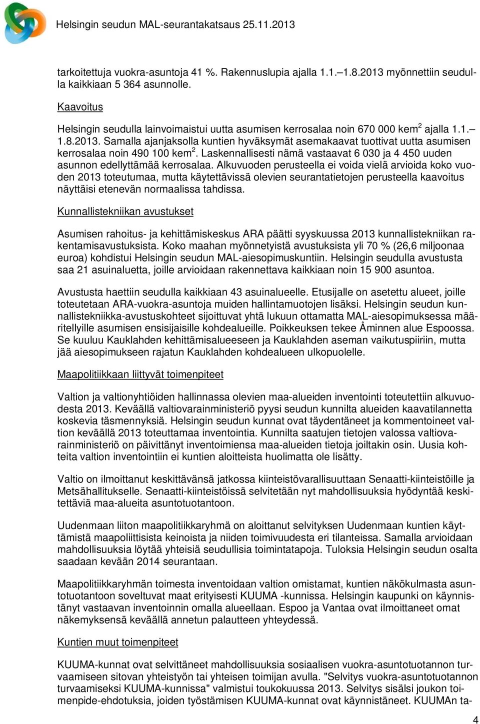 Samalla ajanjaksolla kuntien hyväksymät asemakaavat tuottivat uutta asumisen kerrosalaa noin 490 100 kem 2. Laskennallisesti nämä vastaavat 6 030 ja 4 450 uuden asunnon edellyttämää kerrosalaa.