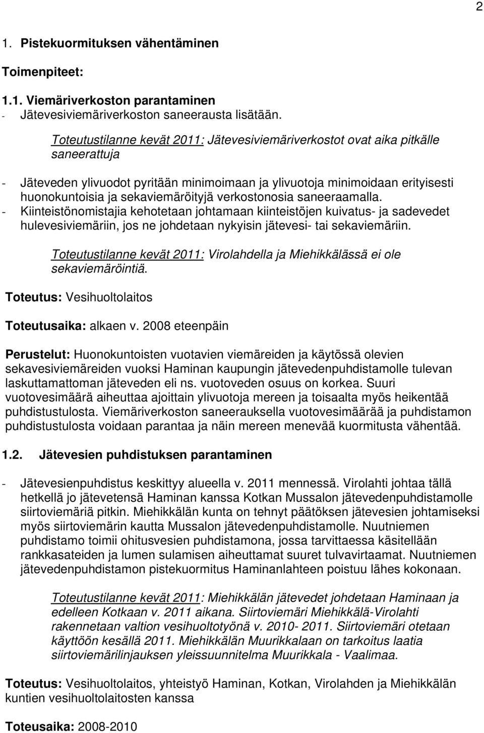 sekaviemäröityjä verkostonosia saneeraamalla. - Kiinteistönomistajia kehotetaan johtamaan kiinteistöjen kuivatus- ja sadevedet hulevesiviemäriin, jos ne johdetaan nykyisin jätevesi- tai sekaviemäriin.