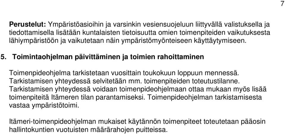 Toimintaohjelman päivittäminen ja toimien rahoittaminen Toimenpideohjelma tarkistetaan vuosittain toukokuun loppuun mennessä. Tarkistamisen yhteydessä selvitetään mm.