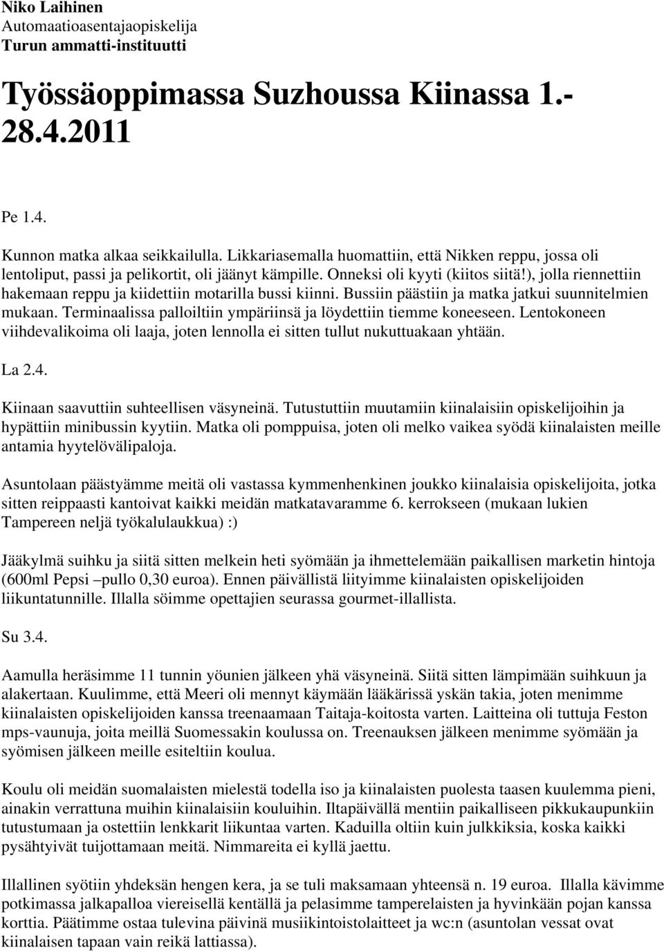 ), jolla riennettiin hakemaan reppu ja kiidettiin motarilla bussi kiinni. Bussiin päästiin ja matka jatkui suunnitelmien mukaan. Terminaalissa palloiltiin ympäriinsä ja löydettiin tiemme koneeseen.