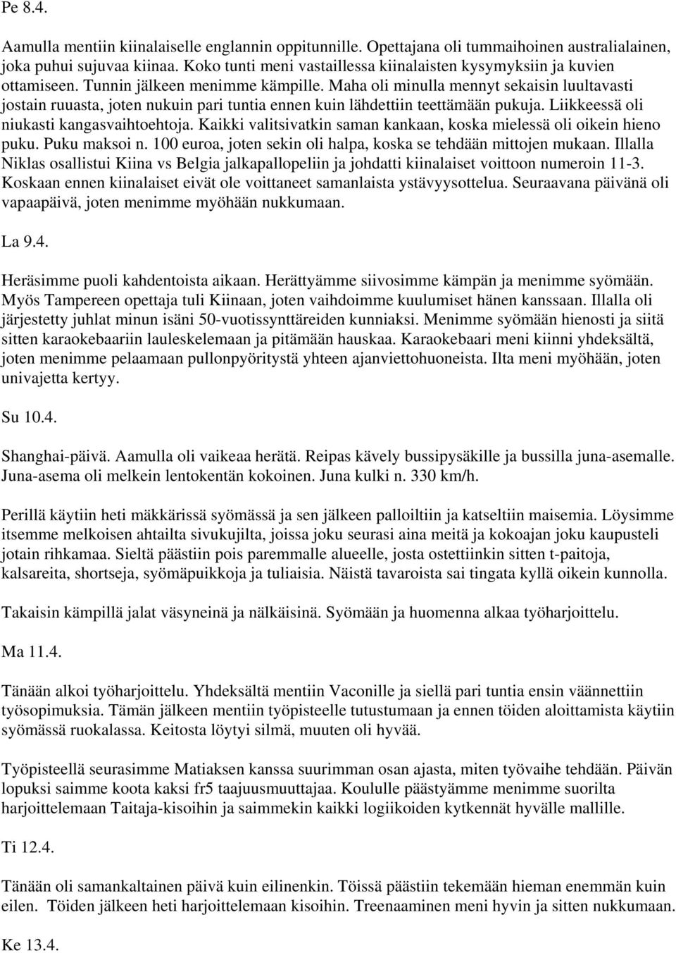 Maha oli minulla mennyt sekaisin luultavasti jostain ruuasta, joten nukuin pari tuntia ennen kuin lähdettiin teettämään pukuja. Liikkeessä oli niukasti kangasvaihtoehtoja.