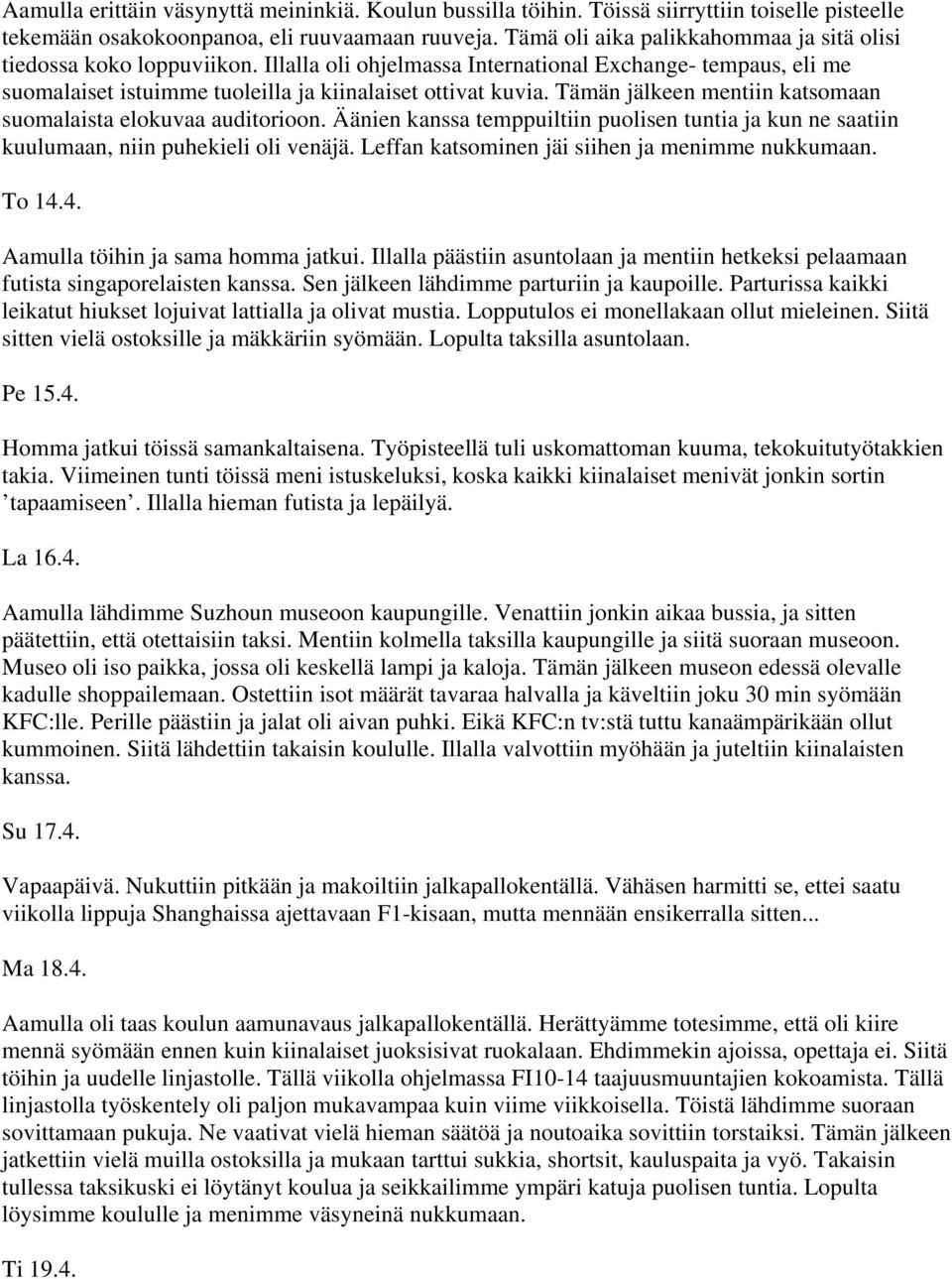 Tämän jälkeen mentiin katsomaan suomalaista elokuvaa auditorioon. Äänien kanssa temppuiltiin puolisen tuntia ja kun ne saatiin kuulumaan, niin puhekieli oli venäjä.