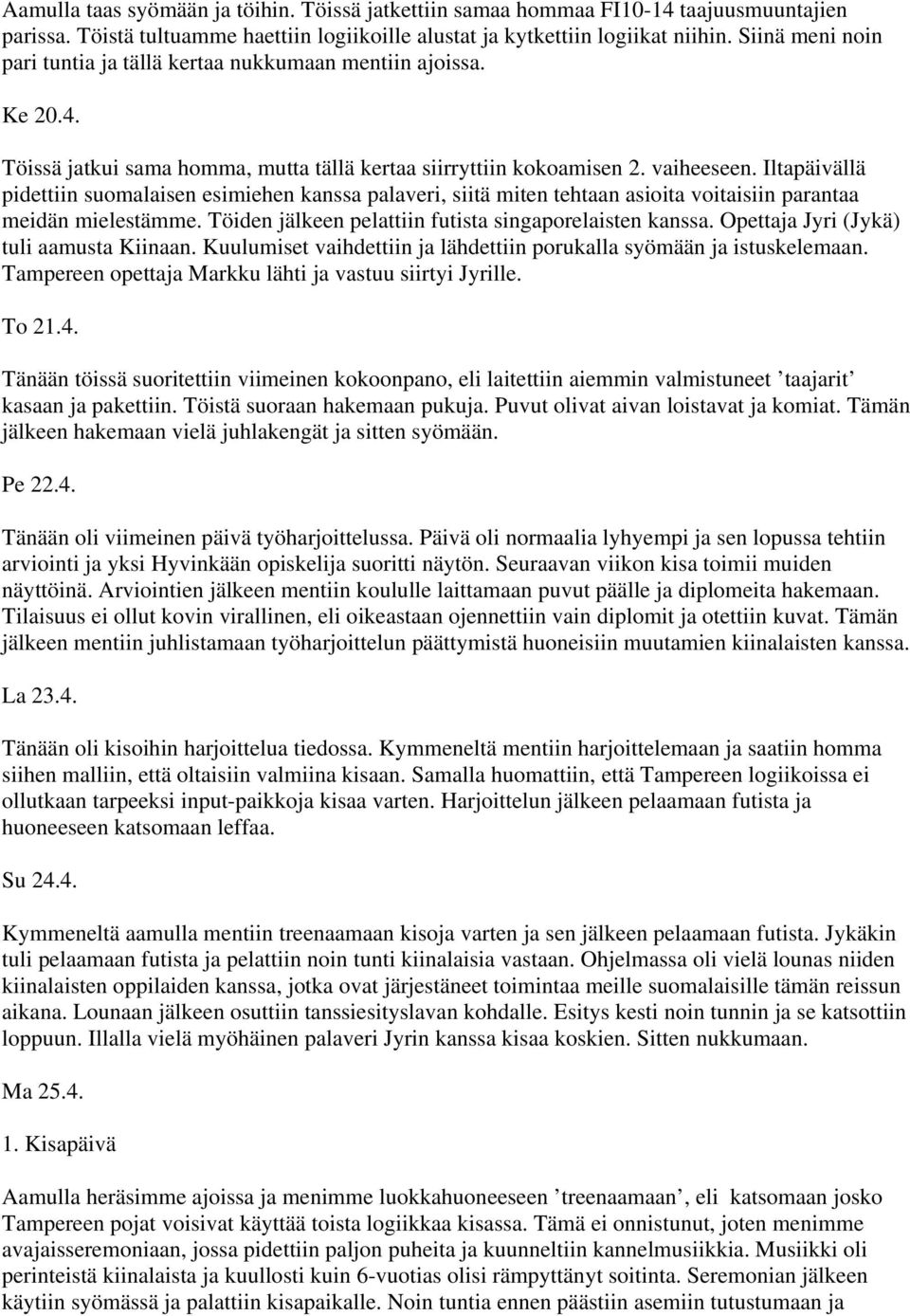 Iltapäivällä pidettiin suomalaisen esimiehen kanssa palaveri, siitä miten tehtaan asioita voitaisiin parantaa meidän mielestämme. Töiden jälkeen pelattiin futista singaporelaisten kanssa.