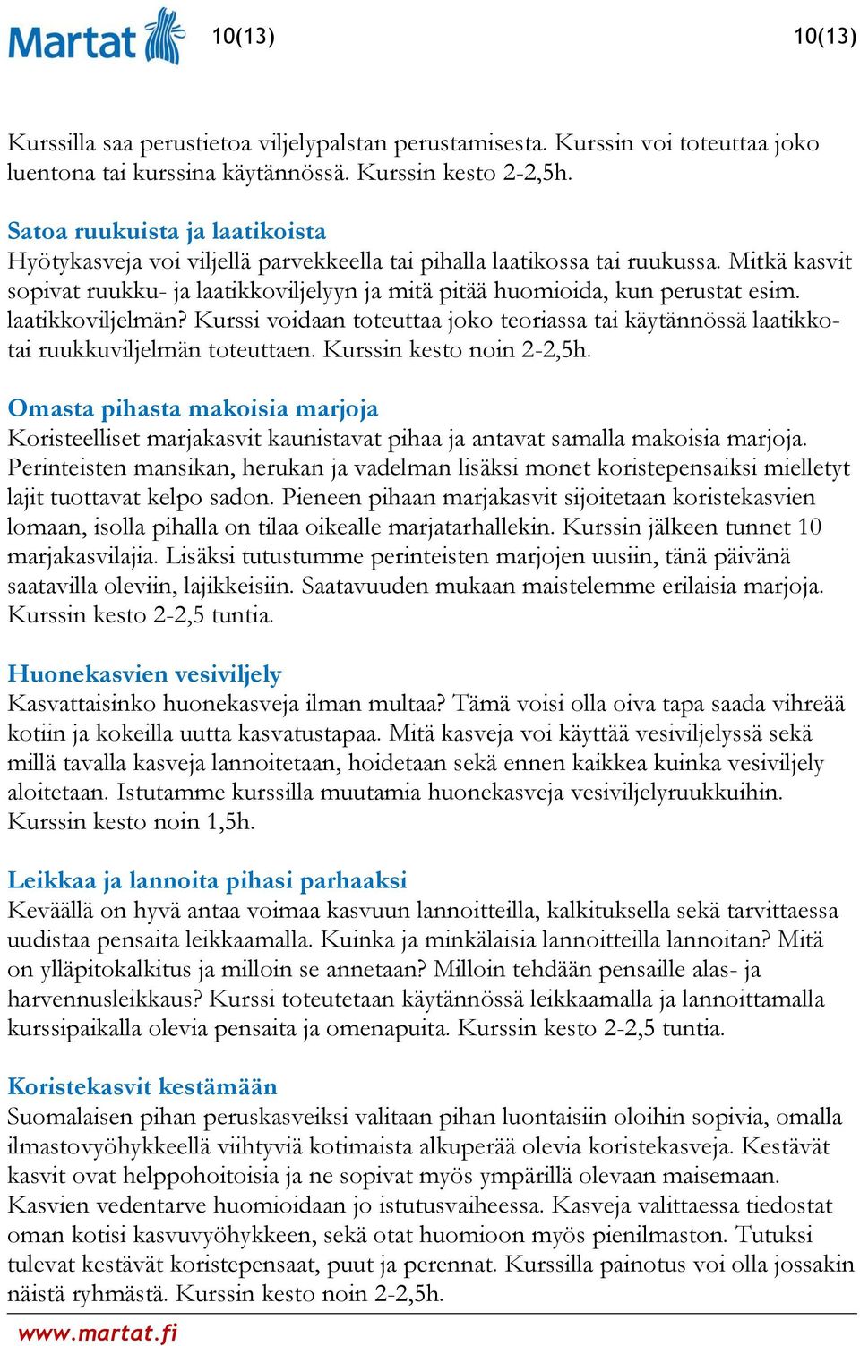 laatikkoviljelmän? Kurssi voidaan toteuttaa joko teoriassa tai käytännössä laatikkotai ruukkuviljelmän toteuttaen. Kurssin kesto noin 2-2,5h.