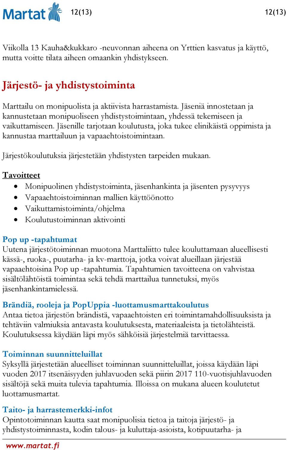 Jäsenille tarjotaan koulutusta, joka tukee elinikäistä oppimista ja kannustaa marttailuun ja vapaaehtoistoimintaan. Järjestökoulutuksia järjestetään yhdistysten tarpeiden mukaan.