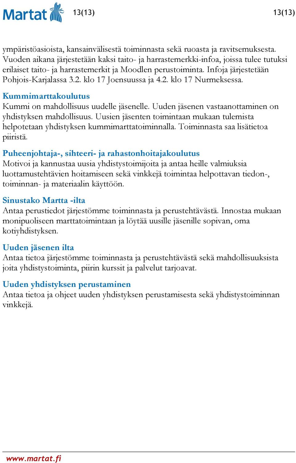 klo 17 Joensuussa ja 4.2. klo 17 Nurmeksessa. Kummimarttakoulutus Kummi on mahdollisuus uudelle jäsenelle. Uuden jäsenen vastaanottaminen on yhdistyksen mahdollisuus.