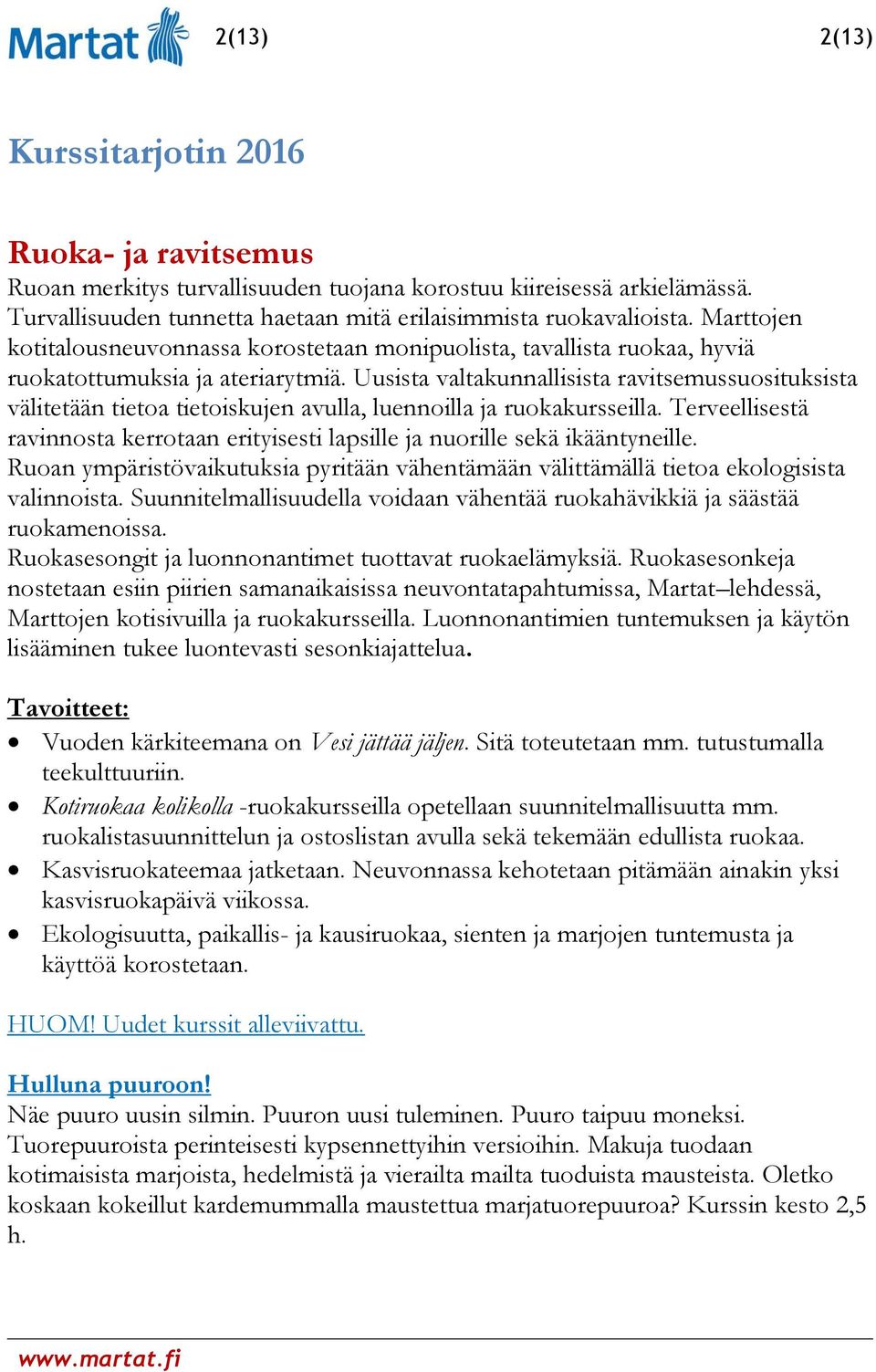 Uusista valtakunnallisista ravitsemussuosituksista välitetään tietoa tietoiskujen avulla, luennoilla ja ruokakursseilla.